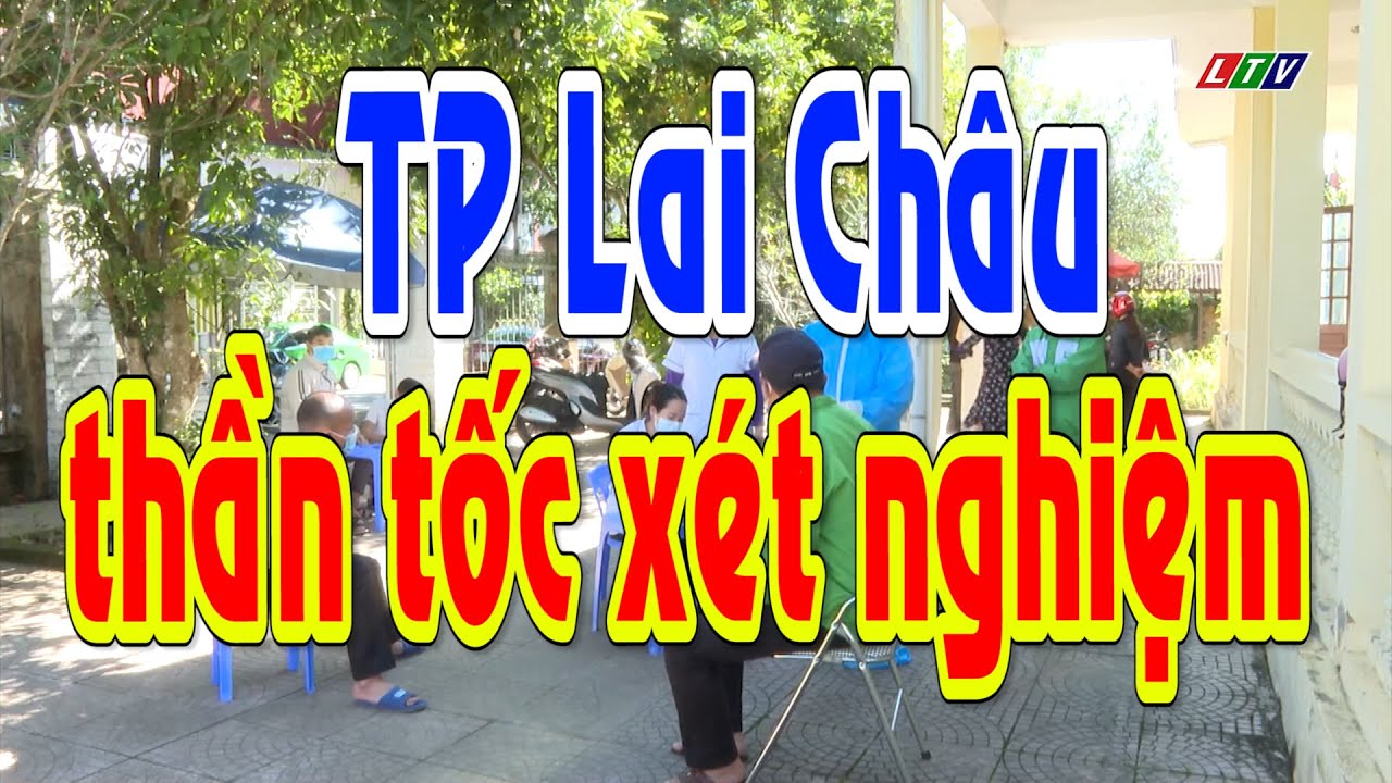 THÀNH PHỐ LAI CHÂU THẦN TỐC XÉT NGHIỆM COVID-19