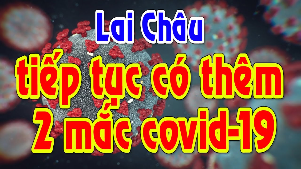 LAI CHÂU - TIẾP TỤC GHI NHẬN THÊM 2 CA MẮC COVID-19
