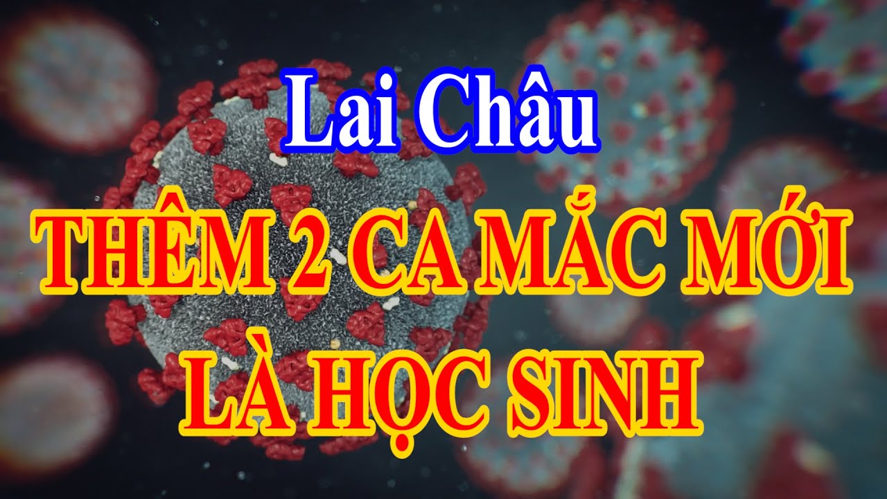 LAI CHÂU - THÊM 2 CA MẮC COVID-19 MỚI LÀ HỌC SINH
