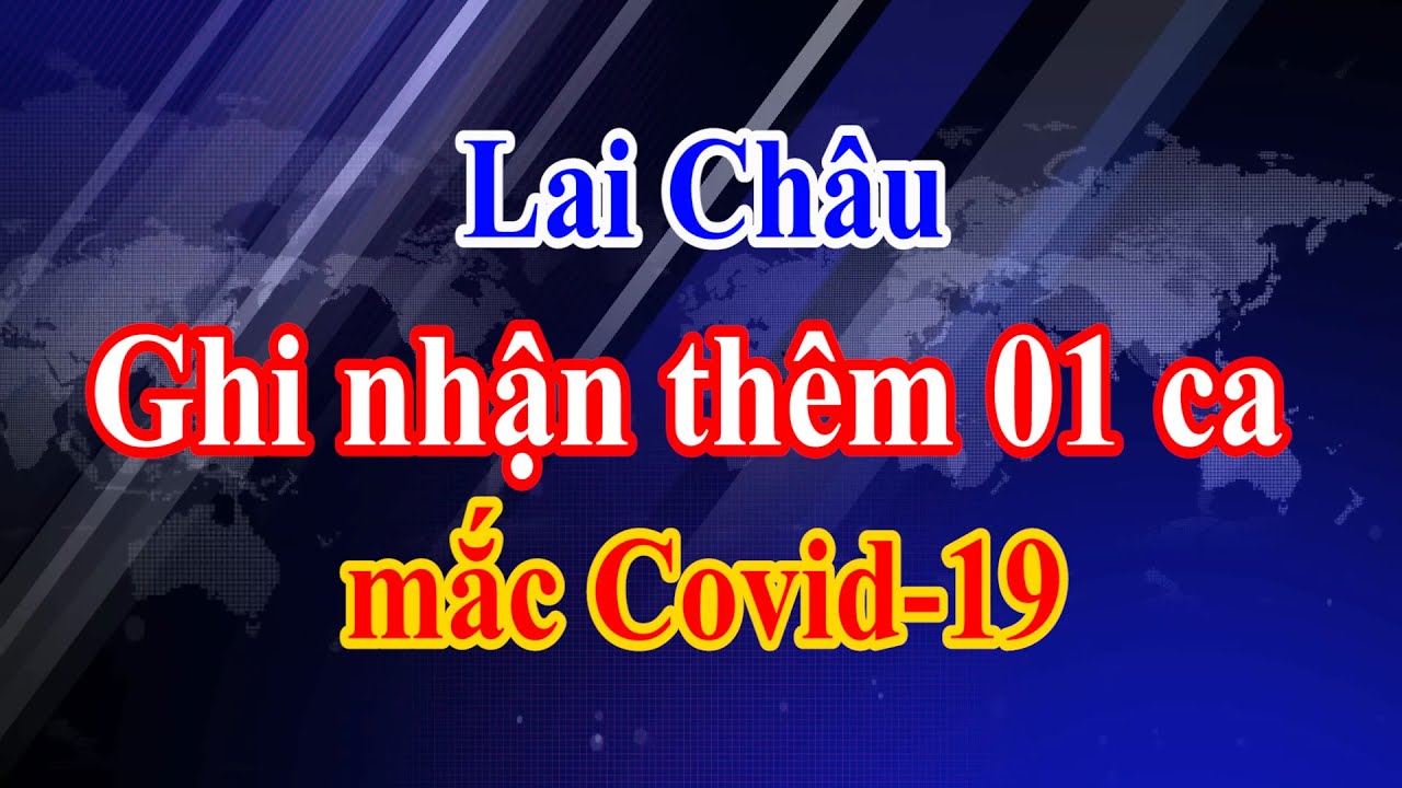 LAI CHÂU - GHI NHẬN THÊM 1 TRƯỜNG HỢP MẮC COVID-19